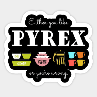 Either You Like Pyrex or You're Wrong - Vintage Kitchenware Sticker